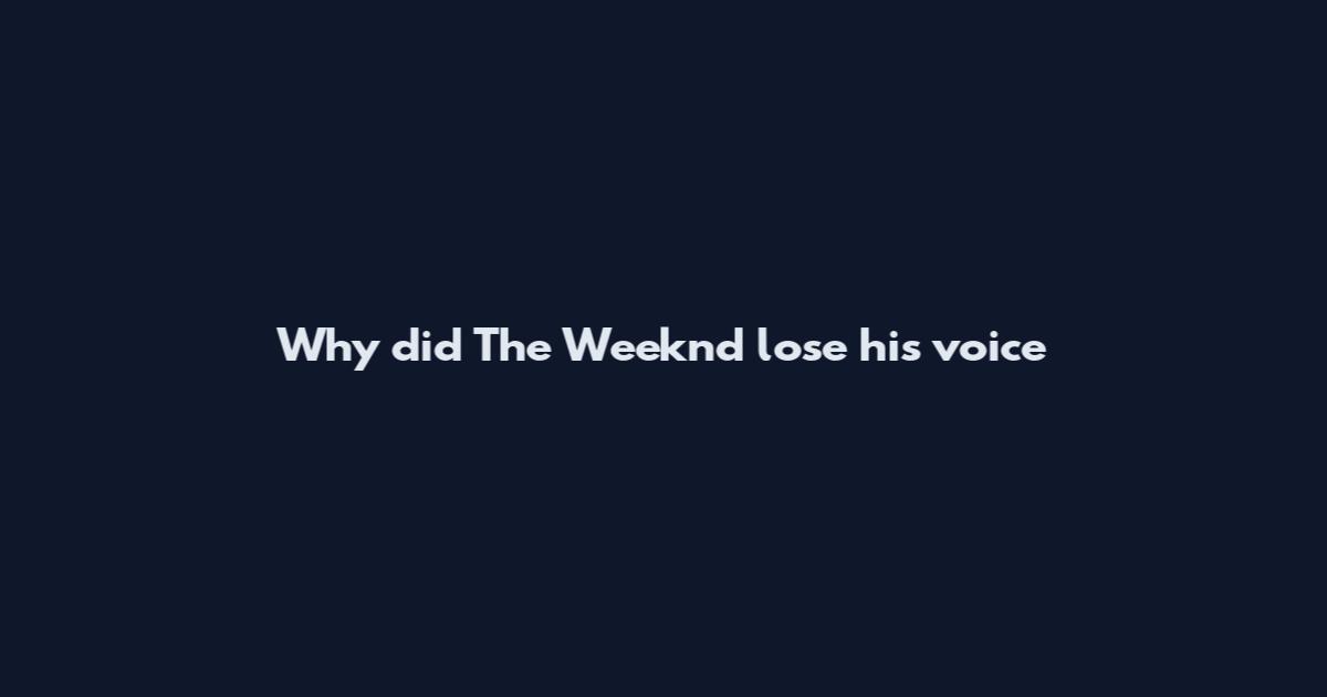 Why did The Weeknd lose his voice