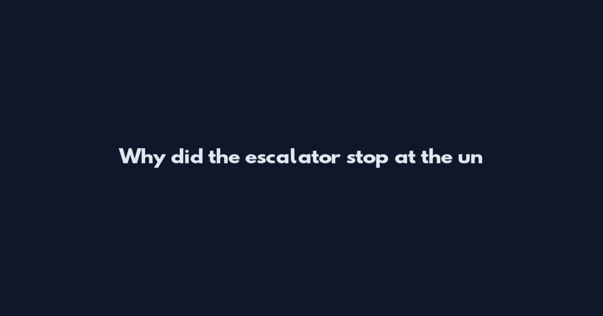 Why did the escalator stop at the un