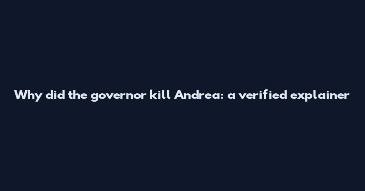 Why did the governor kill Andrea: a verified explainer