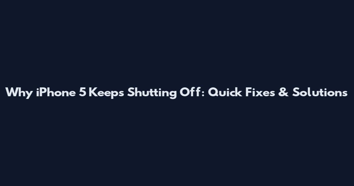 Why iPhone 5 Keeps Shutting Off: Quick Fixes & Solutions