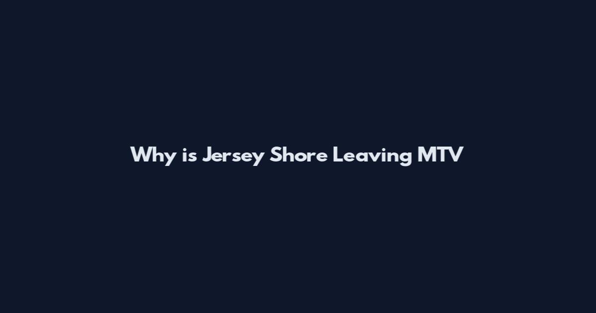 Why is Jersey Shore Leaving MTV