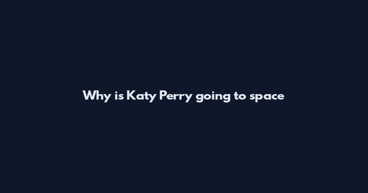 Why is Katy Perry going to space
