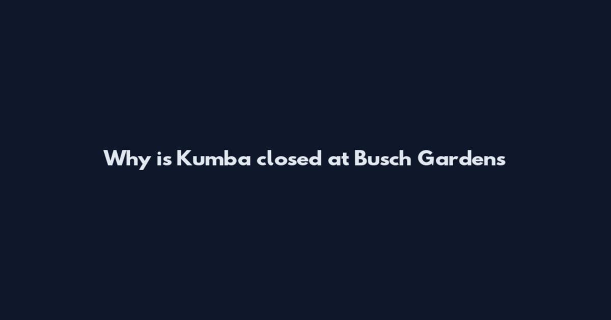 Why is Kumba closed at Busch Gardens