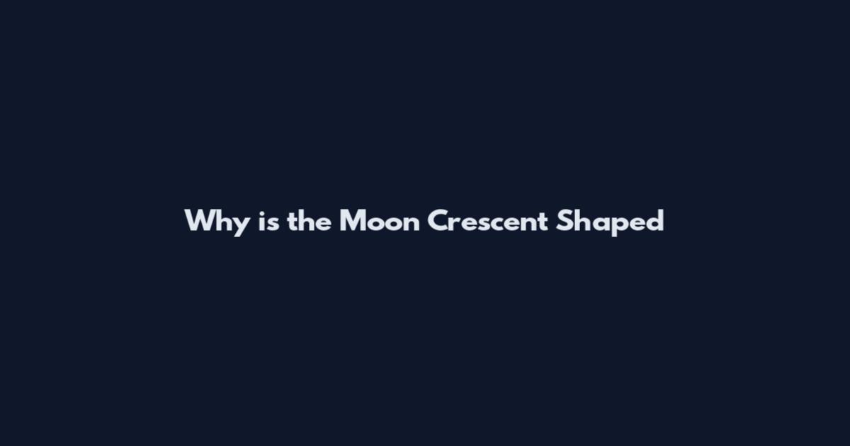 Why is the Moon Crescent Shaped