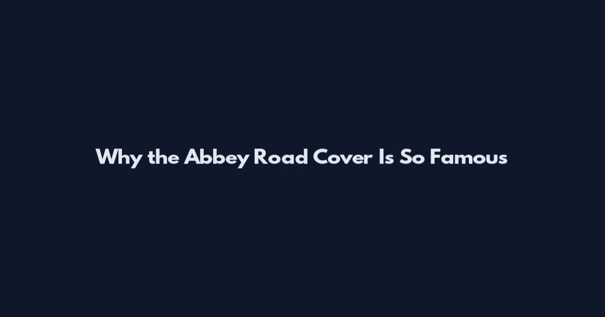Why the Abbey Road Cover Is So Famous