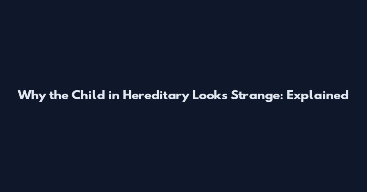 Why the Child in Hereditary Looks Strange: Explained