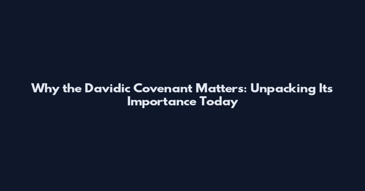 Why the Davidic Covenant Matters: Unpacking Its Importance Today