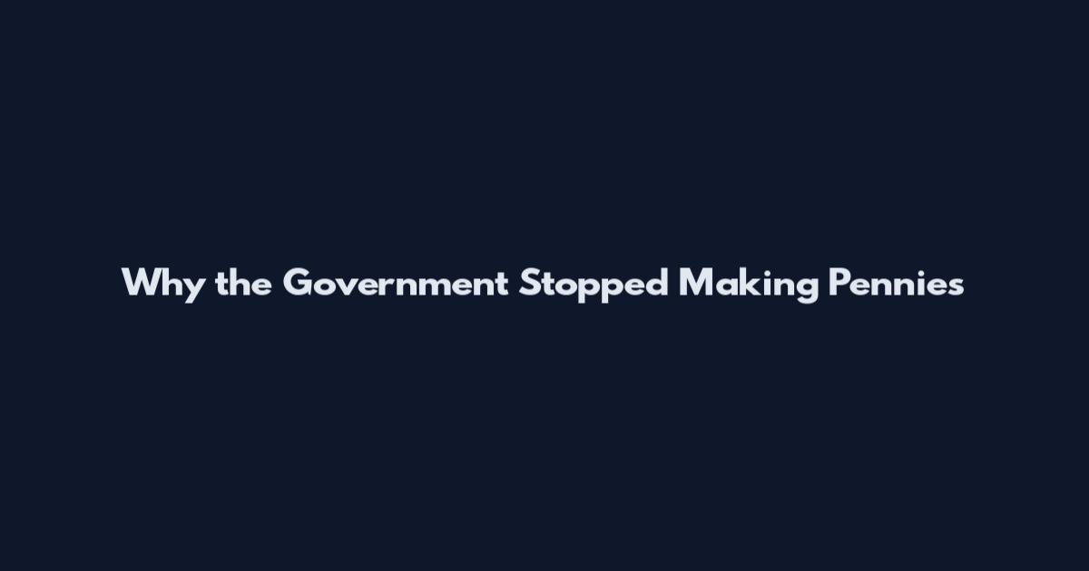 Why the Government Stopped Making Pennies