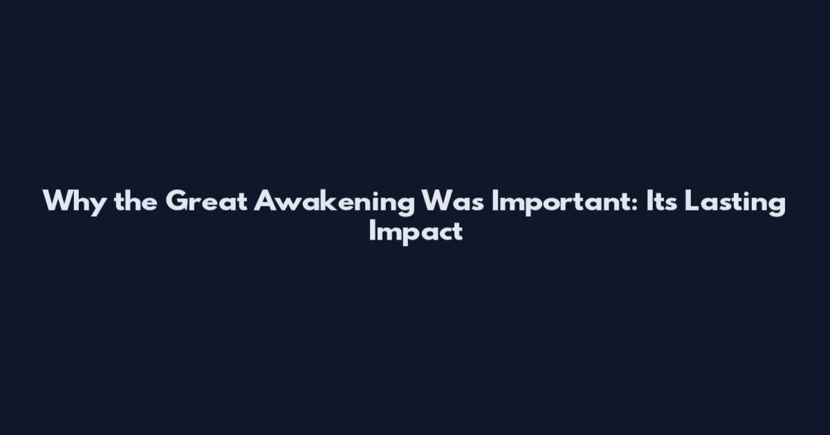Why the Great Awakening Was Important: Its Lasting Impact