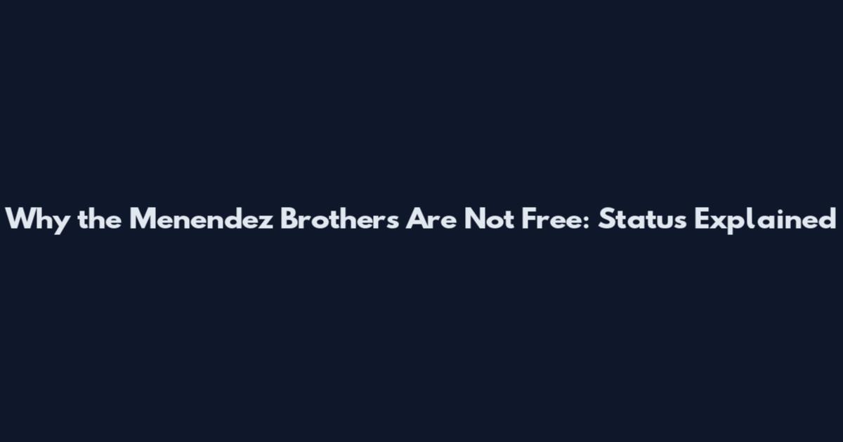 Why the Menendez Brothers Are Not Free: Status Explained