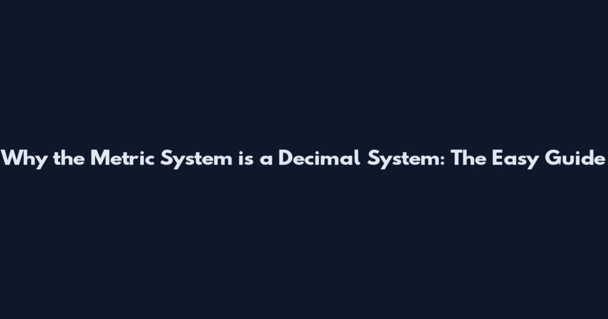 Why the Metric System is a Decimal System: The Easy Guide