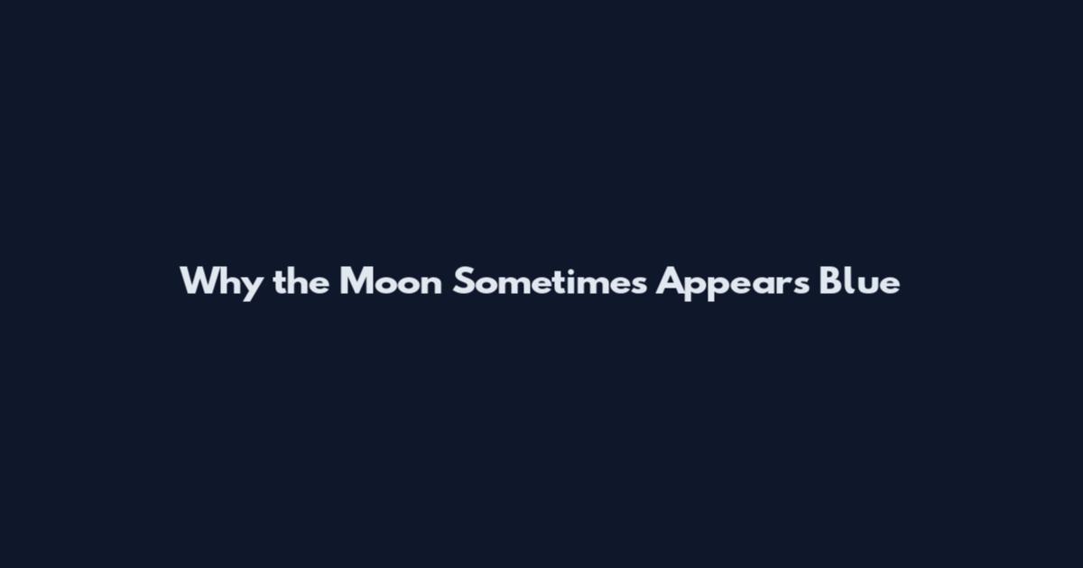 Why the Moon Sometimes Appears Blue