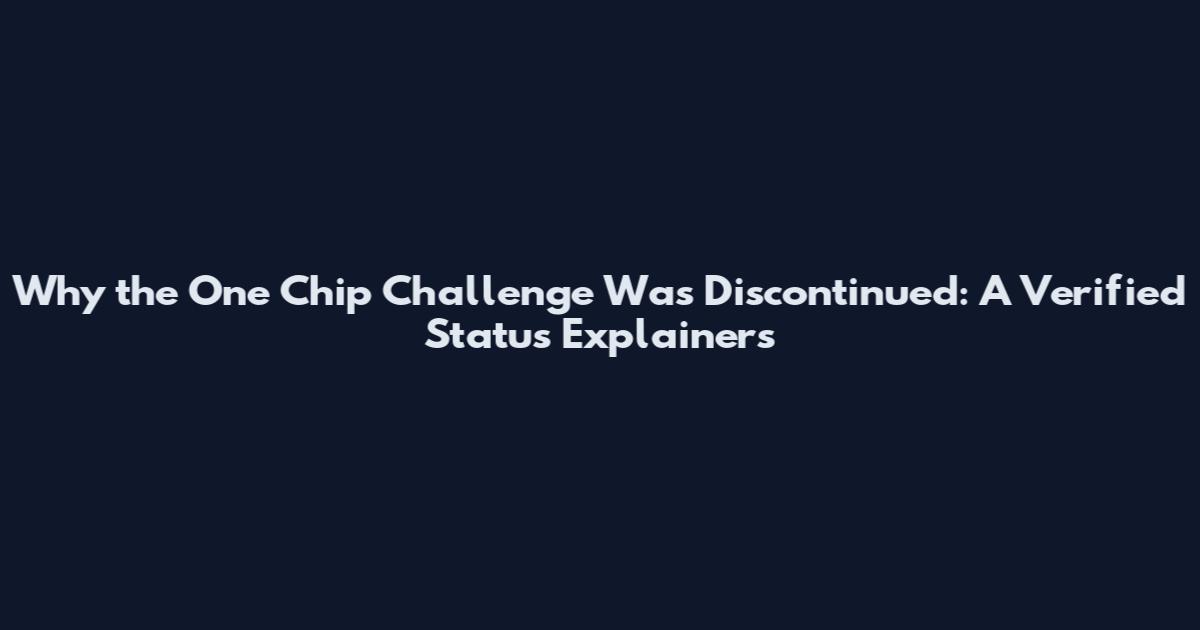 Why the One Chip Challenge Was Discontinued: A Verified Status Explainers