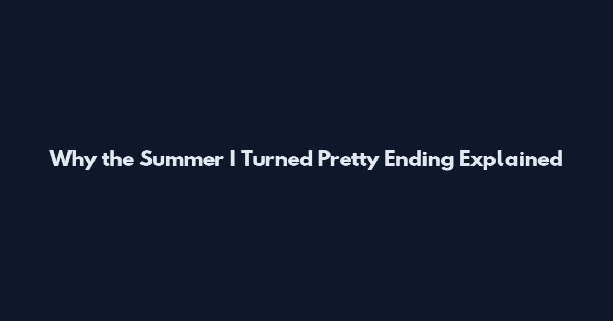Why the Summer I Turned Pretty Ending Explained