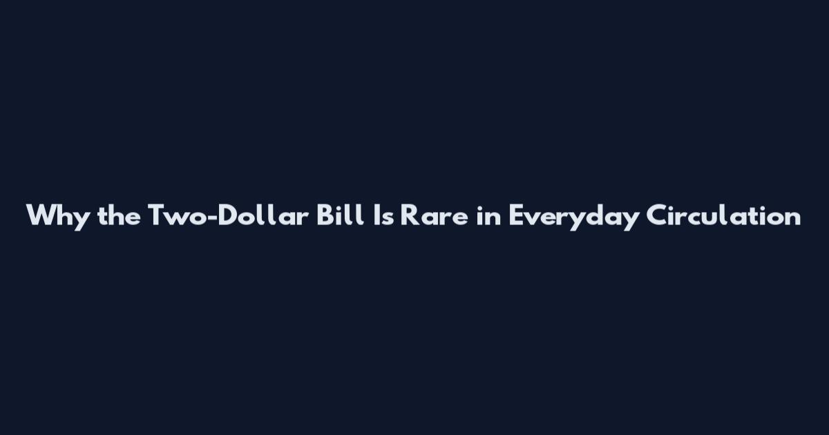 Why the Two-Dollar Bill Is Rare in Everyday Circulation