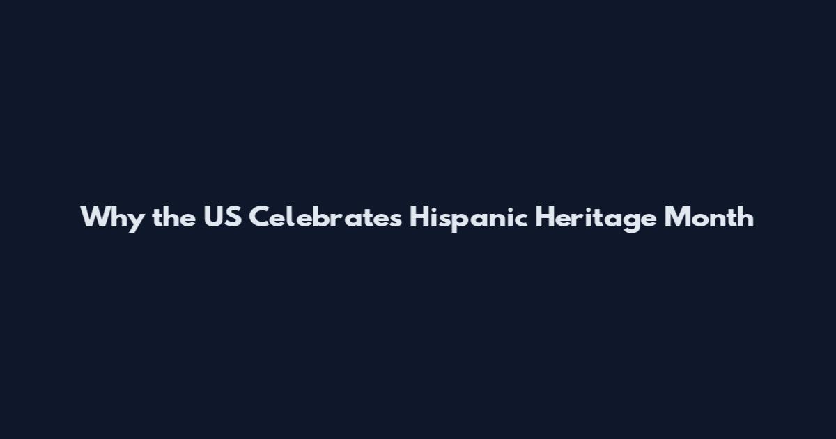 Why the US Celebrates Hispanic Heritage Month