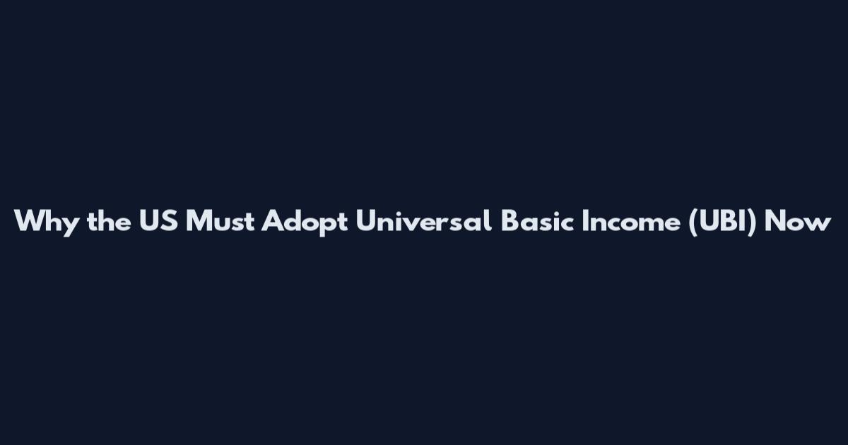 Why the US Must Adopt Universal Basic Income (UBI) Now