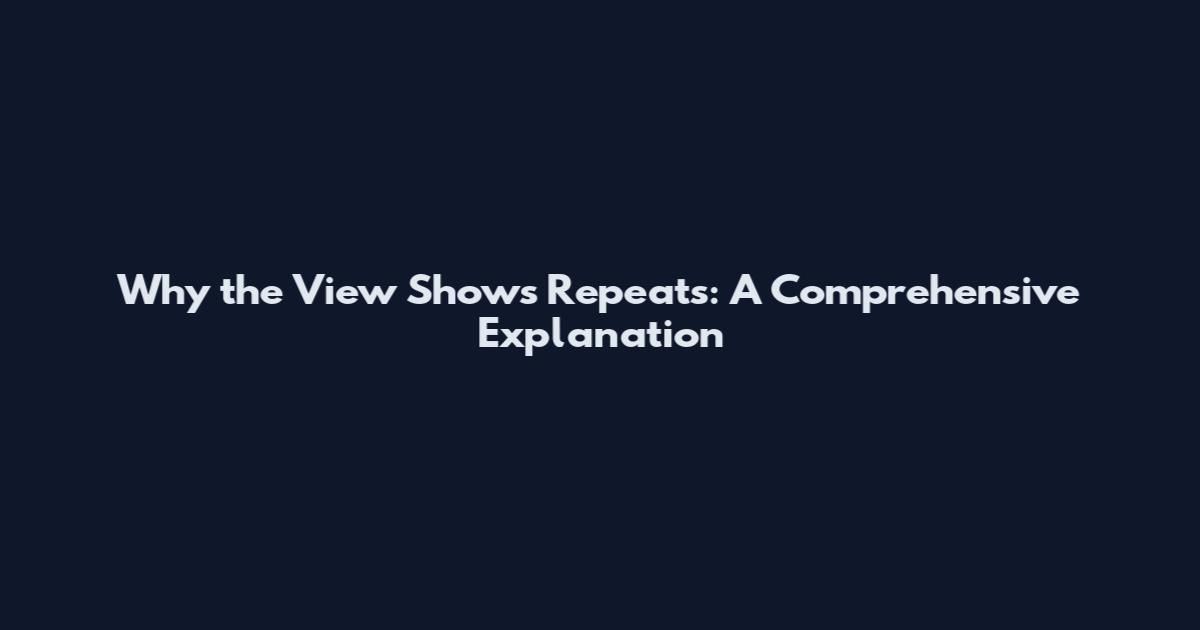 Why the View Shows Repeats: A Comprehensive Explanation