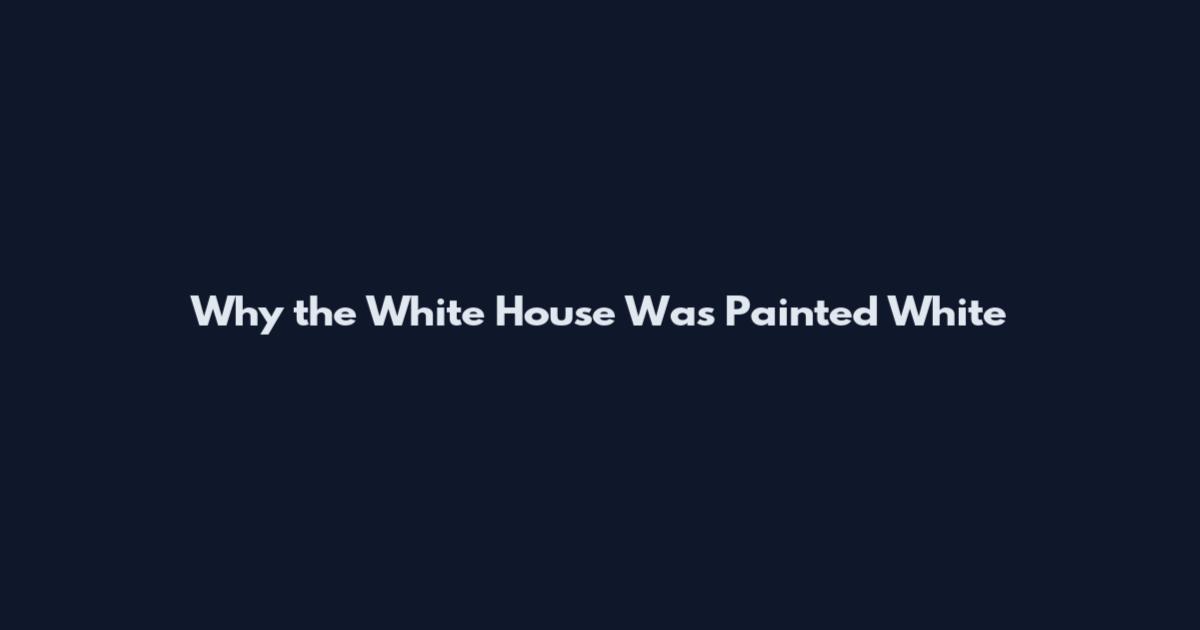 Why the White House Was Painted White