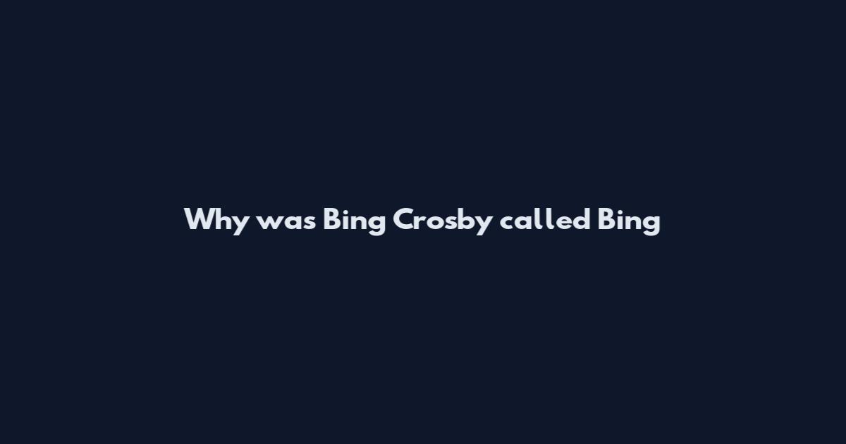 Why was Bing Crosby called Bing