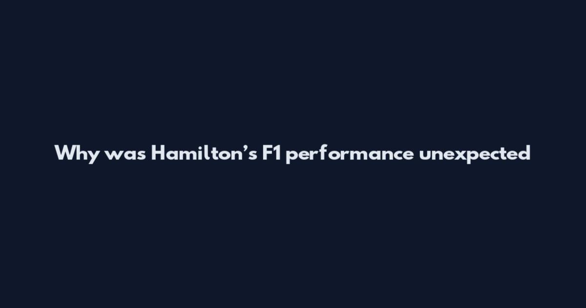 Why was Hamilton’s F1 performance unexpected