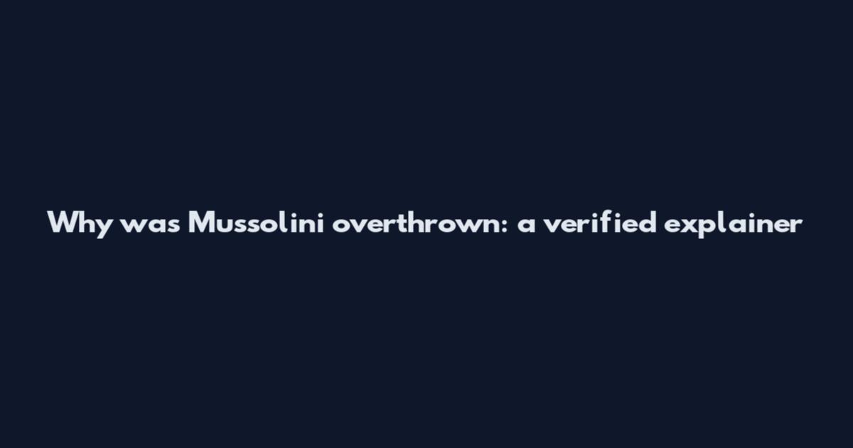 Why was Mussolini overthrown: a verified explainer