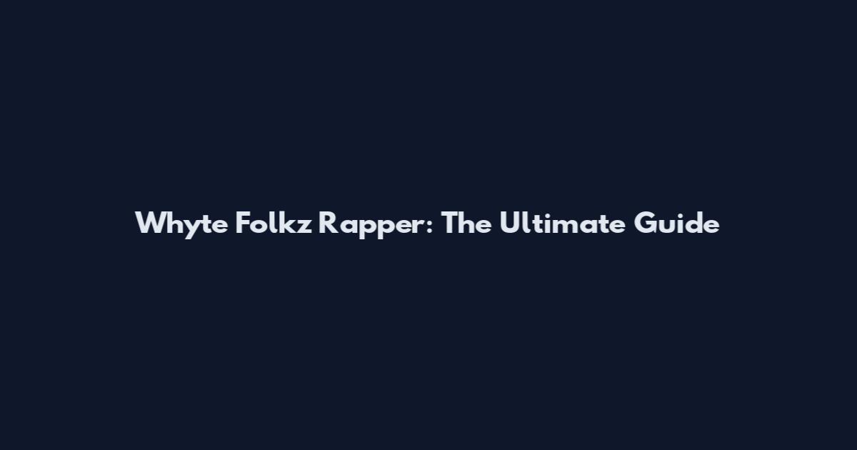 Whyte Folkz Rapper: The Ultimate Guide