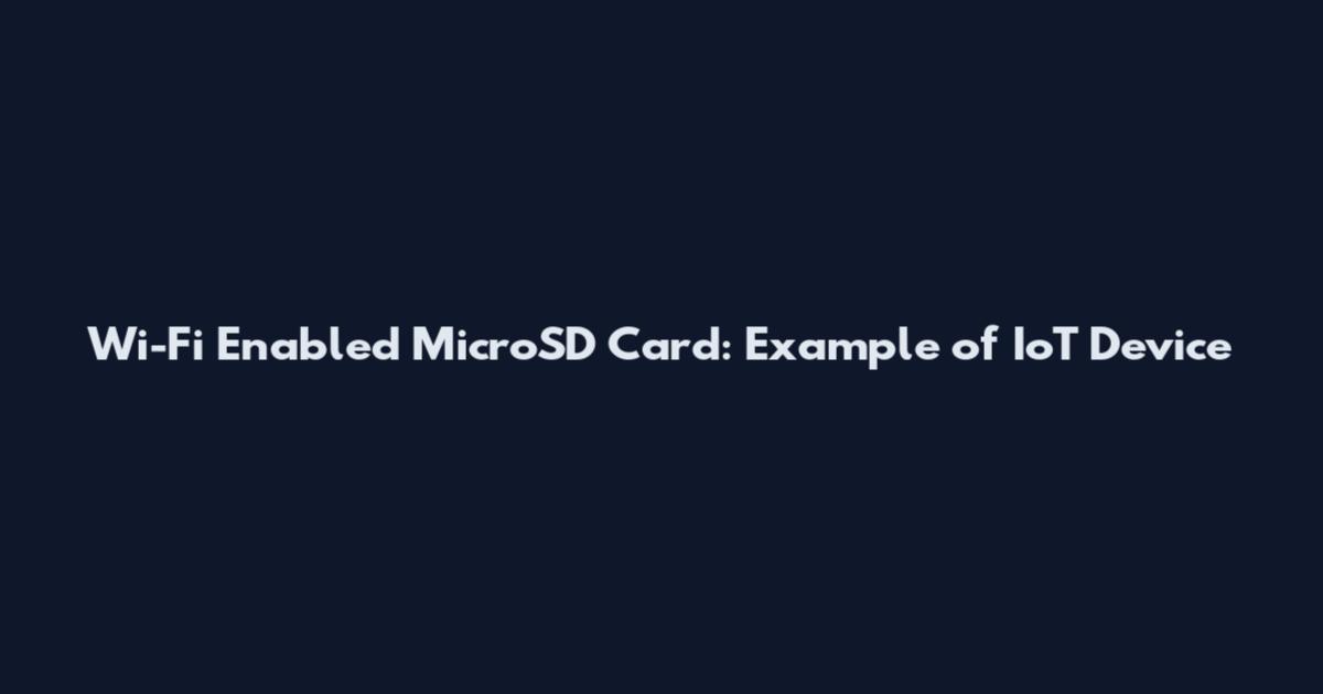 Wi-Fi Enabled MicroSD Card: Example of IoT Device