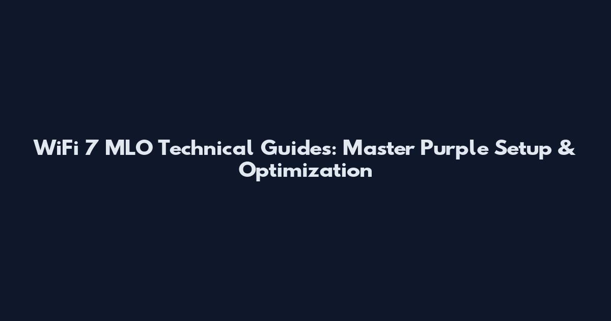 WiFi 7 MLO Technical Guides: Master Purple Setup & Optimization