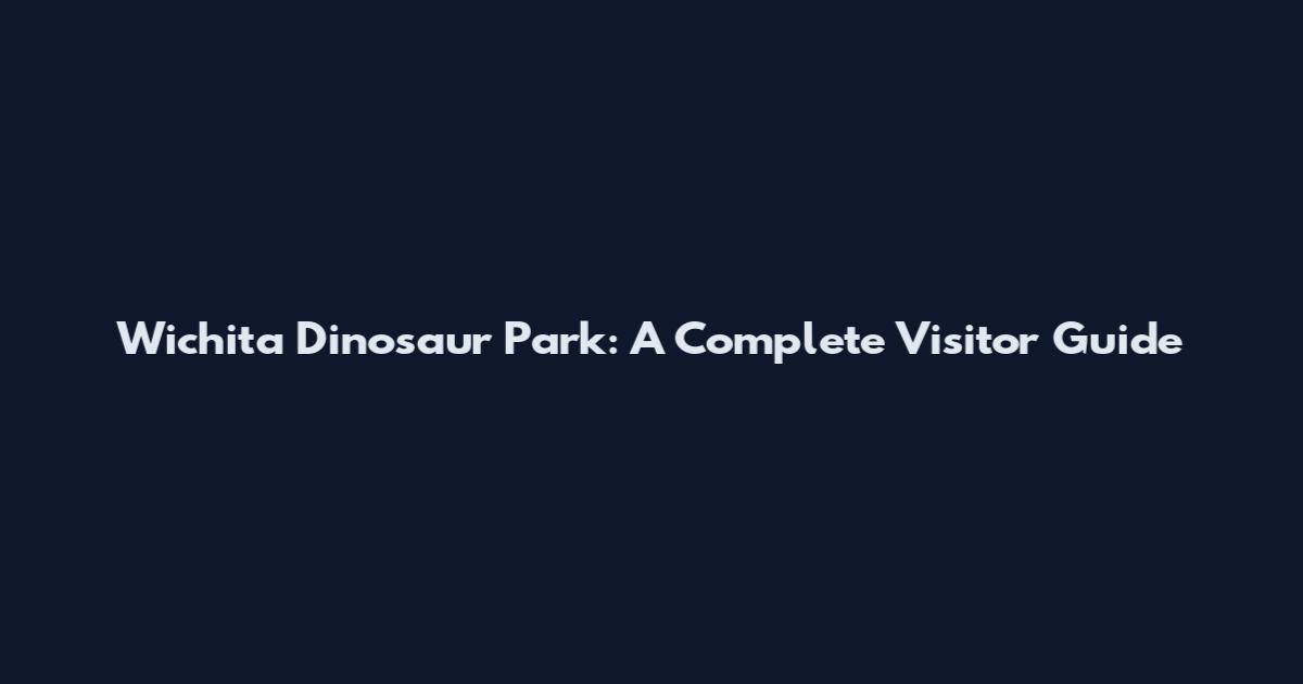 Wichita Dinosaur Park: A Complete Visitor Guide