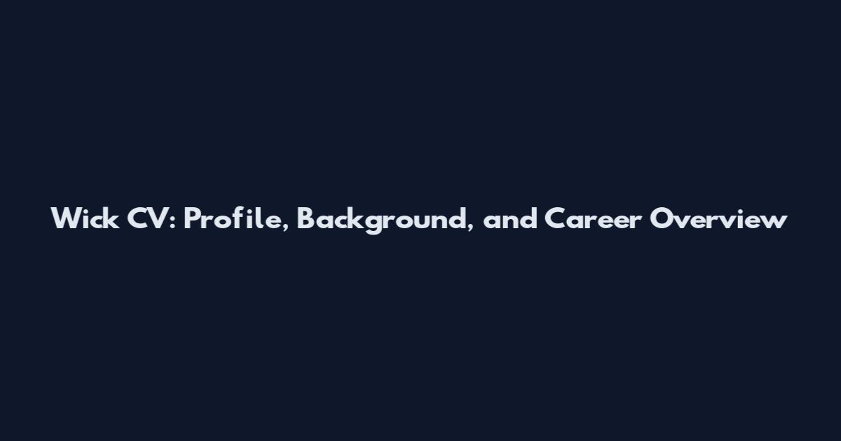 Wick CV: Profile, Background, and Career Overview