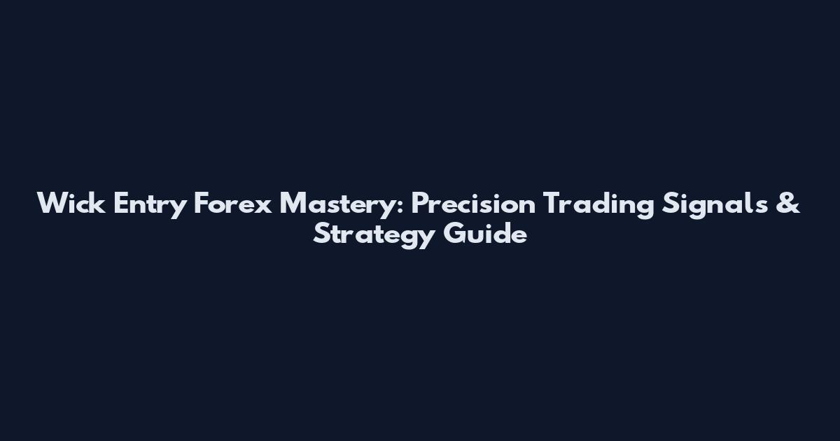 Wick Entry Forex Mastery: Precision Trading Signals & Strategy Guide