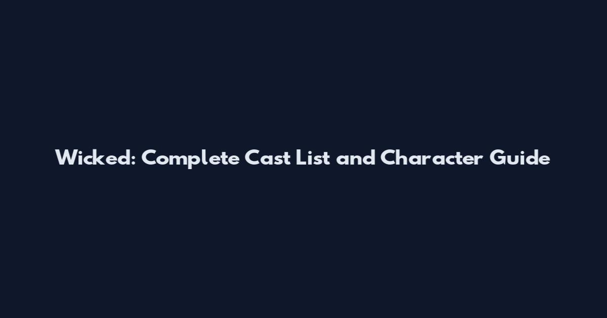Wicked: Complete Cast List and Character Guide