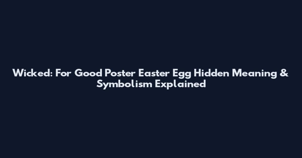 Wicked: For Good Poster Easter Egg Hidden Meaning & Symbolism Explained