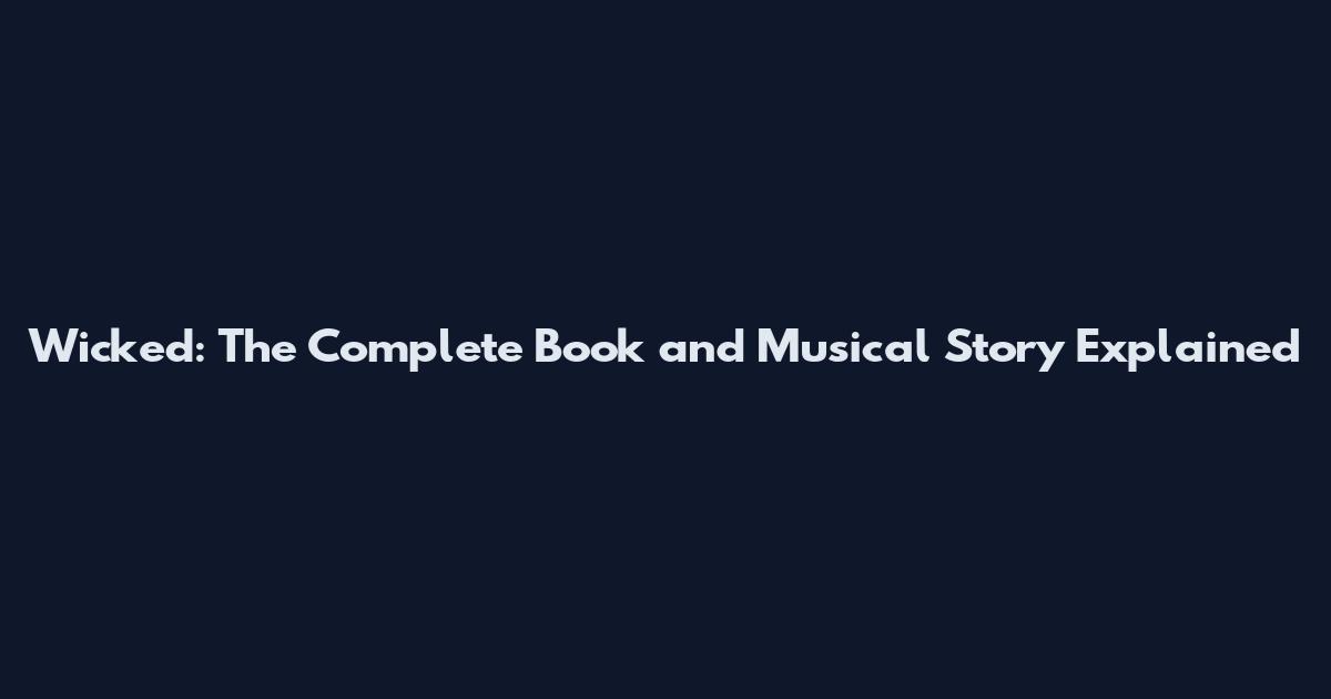 Wicked: The Complete Book and Musical Story Explained