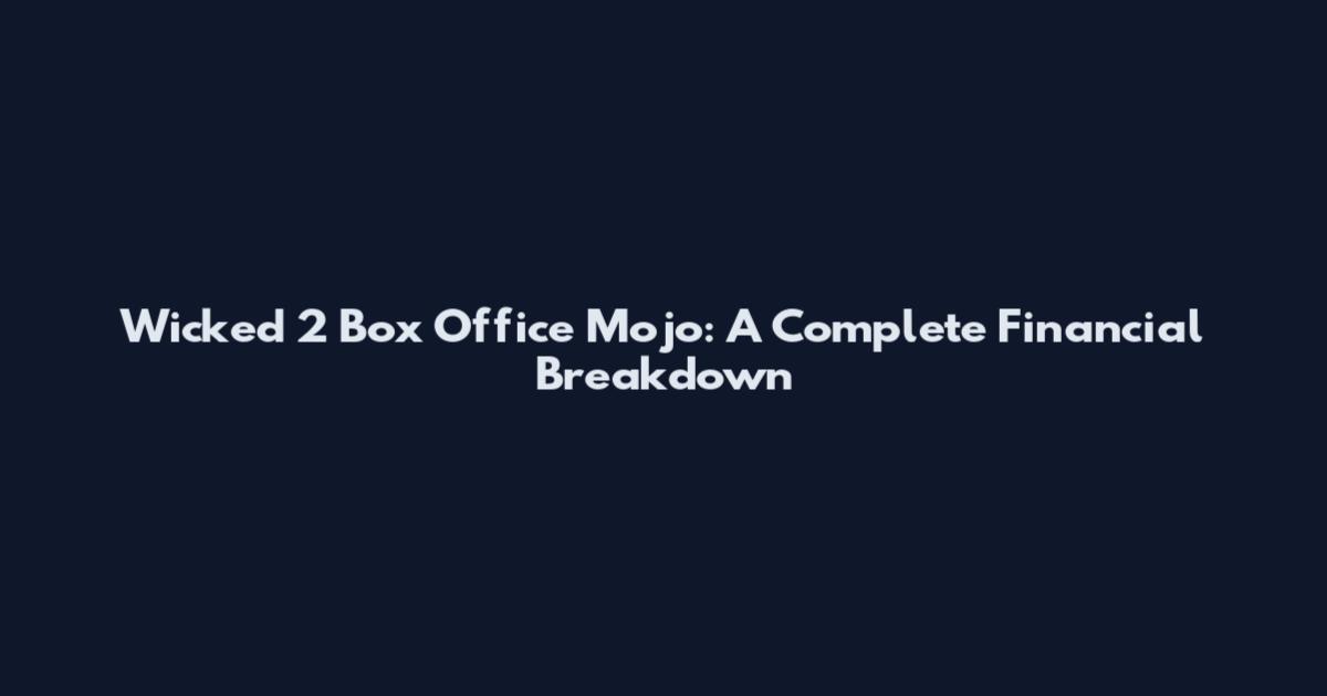 Wicked 2 Box Office Mojo: A Complete Financial Breakdown