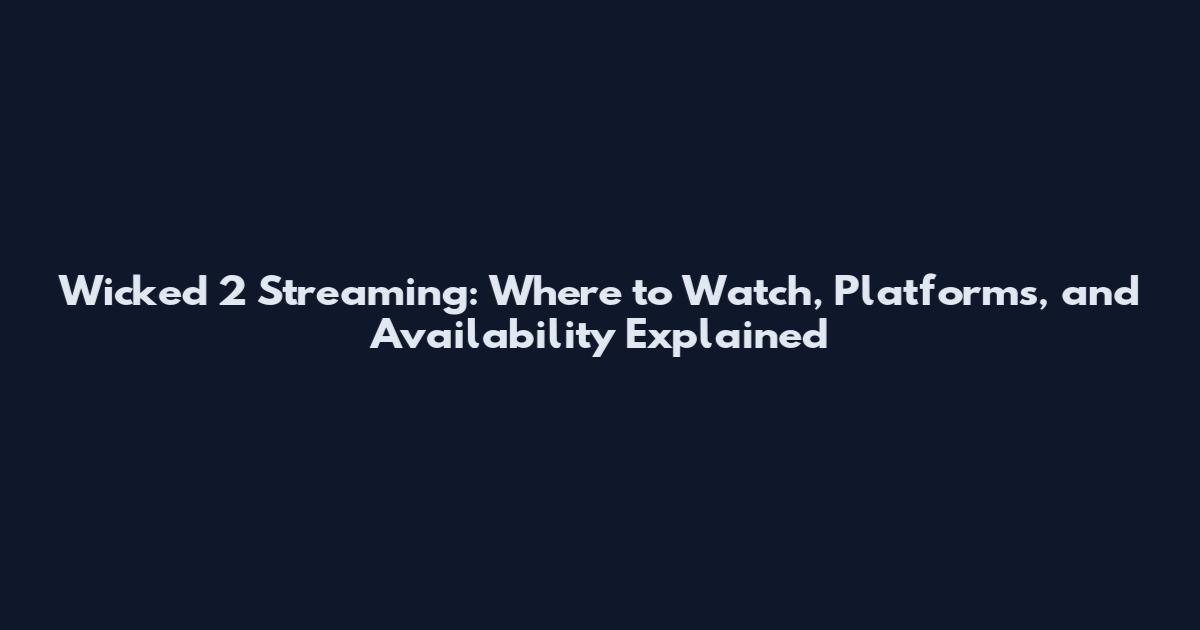 Wicked 2 Streaming: Where to Watch, Platforms, and Availability Explained