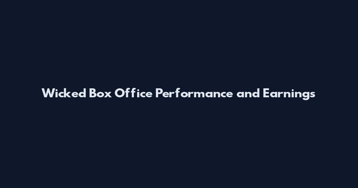 Wicked Box Office Performance and Earnings
