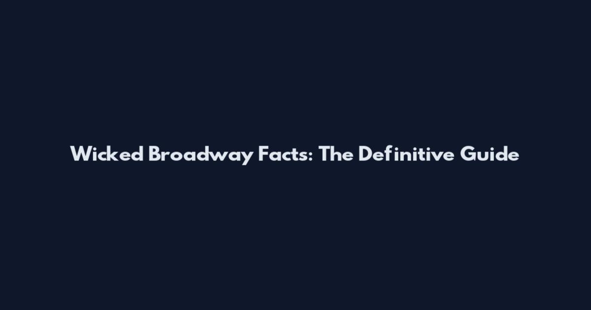 Wicked Broadway Facts: The Definitive Guide