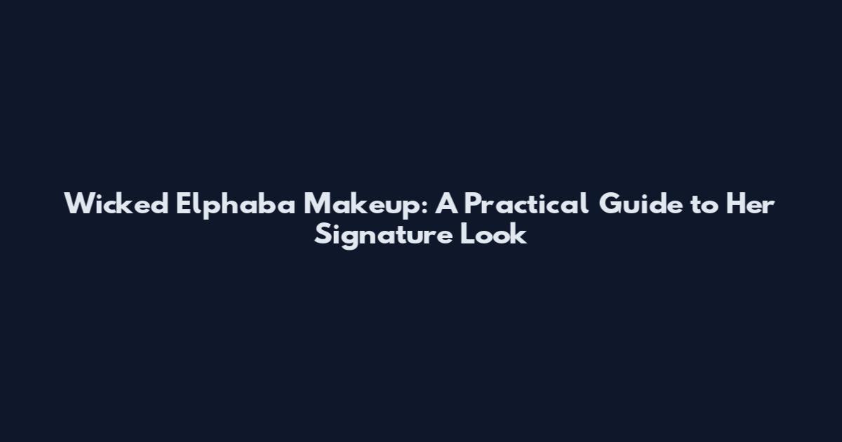 Wicked Elphaba Makeup: A Practical Guide to Her Signature Look