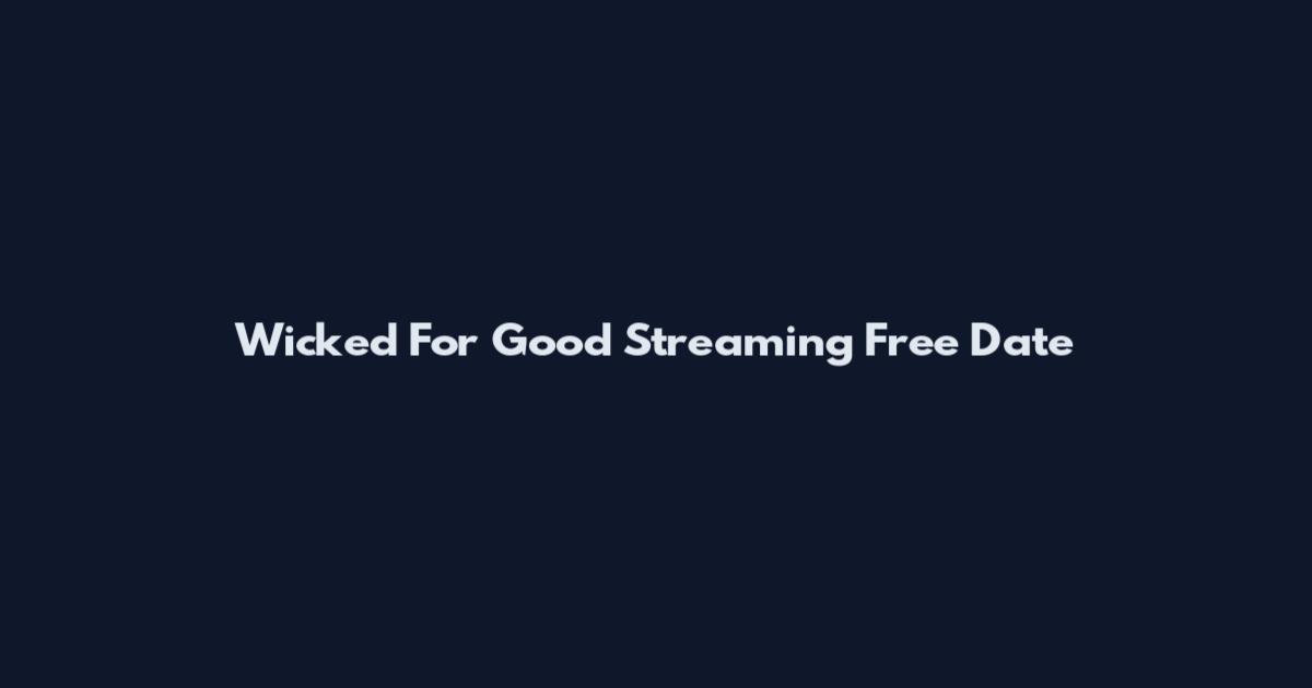 Wicked For Good Streaming Free Date