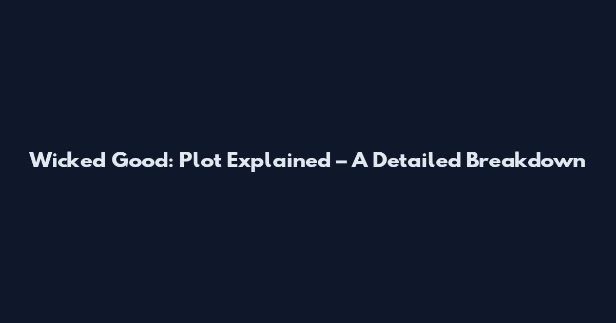 Wicked Good: Plot Explained – A Detailed Breakdown