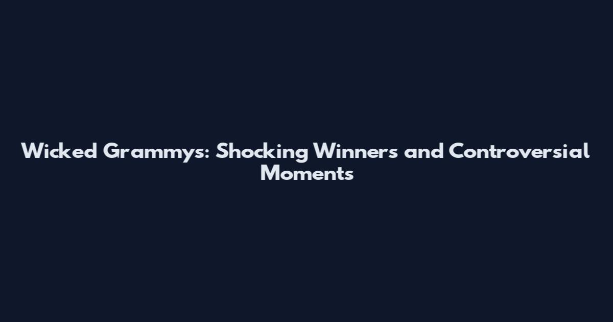 Wicked Grammys: Shocking Winners and Controversial Moments