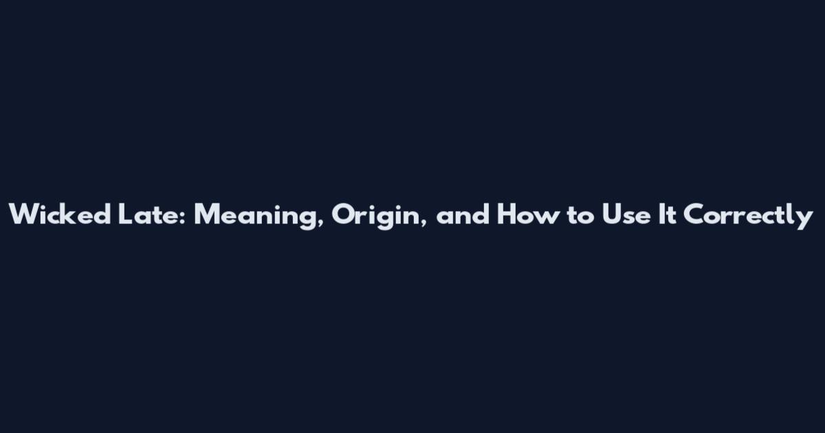 Wicked Late: Meaning, Origin, and How to Use It Correctly