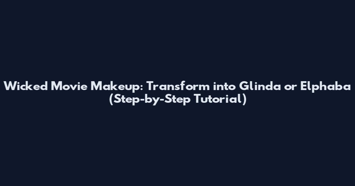 Wicked Movie Makeup: Transform into Glinda or Elphaba (Step-by-Step Tutorial)