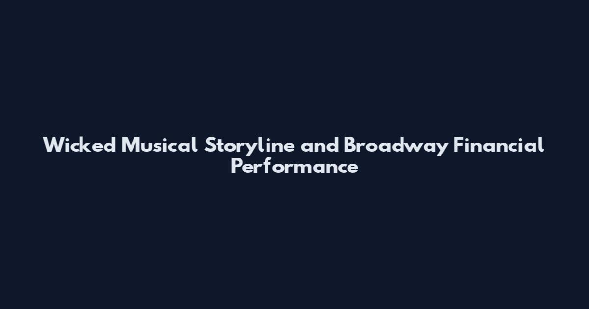 Wicked Musical Storyline and Broadway Financial Performance