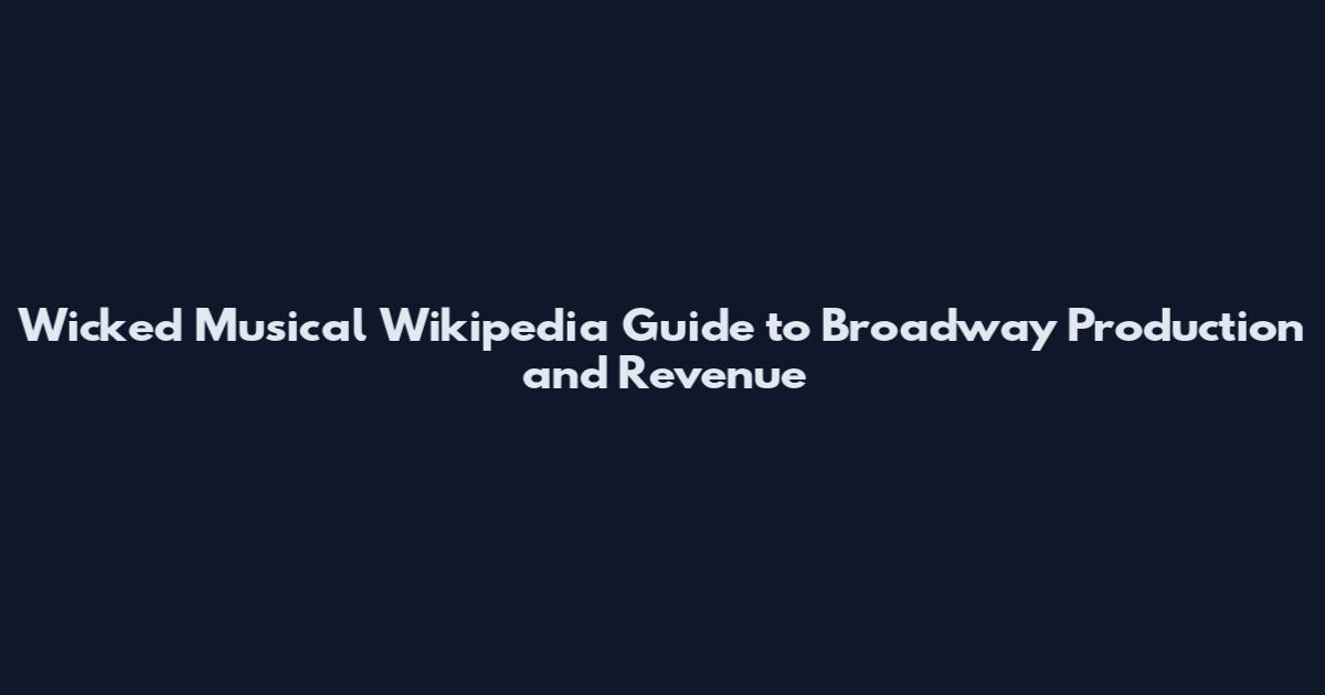 Wicked Musical Wikipedia Guide to Broadway Production and Revenue