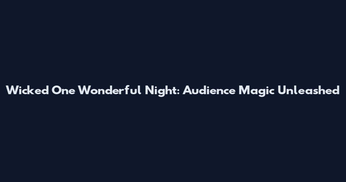 Wicked One Wonderful Night: Audience Magic Unleashed
