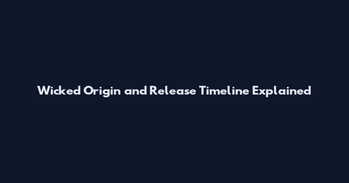 Wicked Origin and Release Timeline Explained