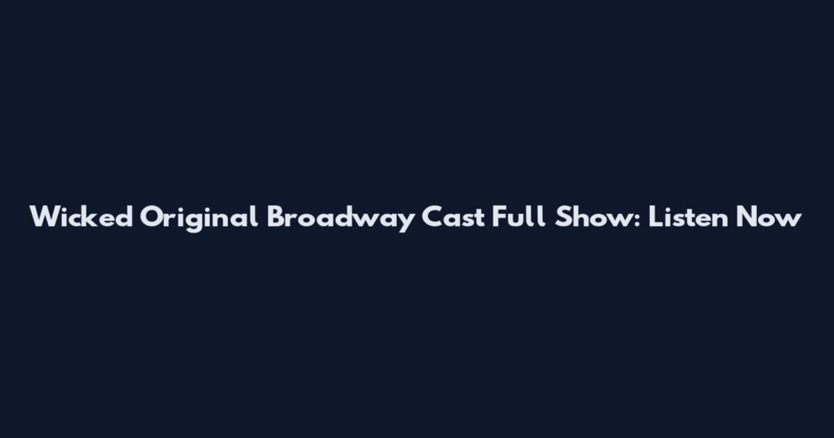Wicked Original Broadway Cast Full Show: Listen Now